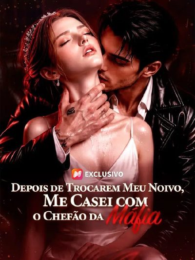 Capa da minisserie Depois de Trocarem Meu Noivo, Me Casei com o Chefe da Máfia